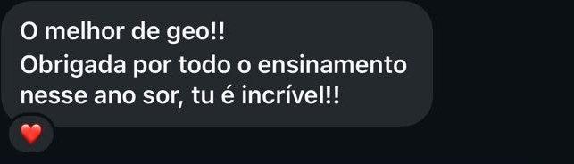 Mensagem de aluna: “O melhor de geo!! Obrigada por todo o ensinamento nesse ano sor, tu é incrível!!”